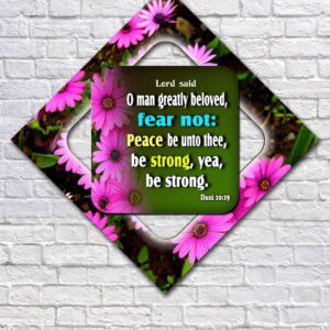 O man greatly beloved, fear not: peace be unto thee, be strong, yea, be strong. Daniel 10:19