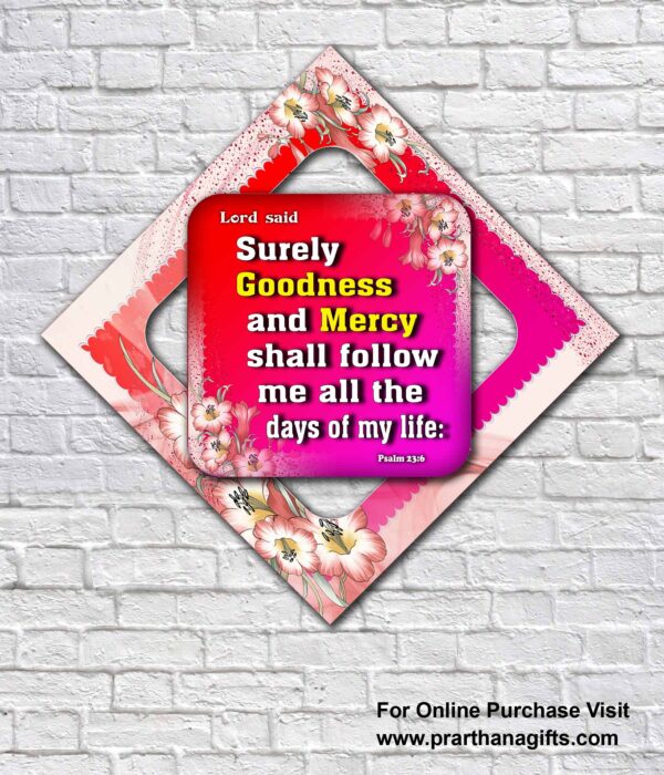 Surely goodness and mercy shall follow me All the days of my life. Psalms 23:6