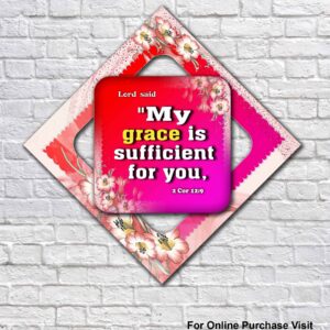 "My grace is sufficient for you,   2 Corinthians 12:9