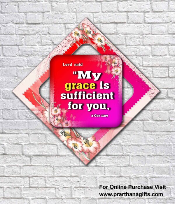 "My grace is sufficient for you,   2 Corinthians 12:9