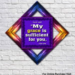 My grace is sufficient for you,   2 Corinthians 12:9