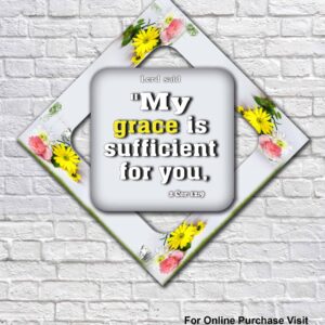 My grace is sufficient for you,   2 Corinthians 12:9