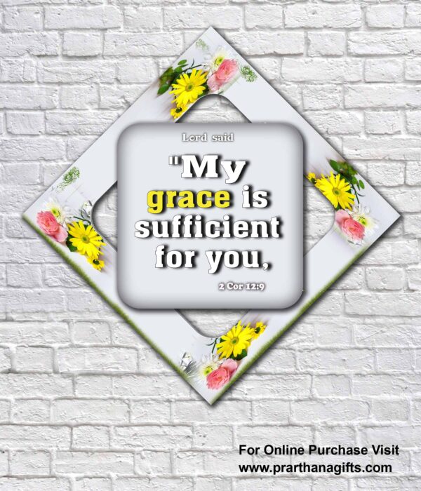 My grace is sufficient for you,   2 Corinthians 12:9