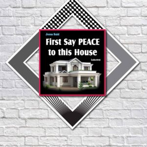 first say, ‘Peace to this house.’ Luke 10:5