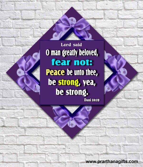 O man greatly beloved, fear not: peace be unto thee, be strong, yea, be strong. Daniel : 1019