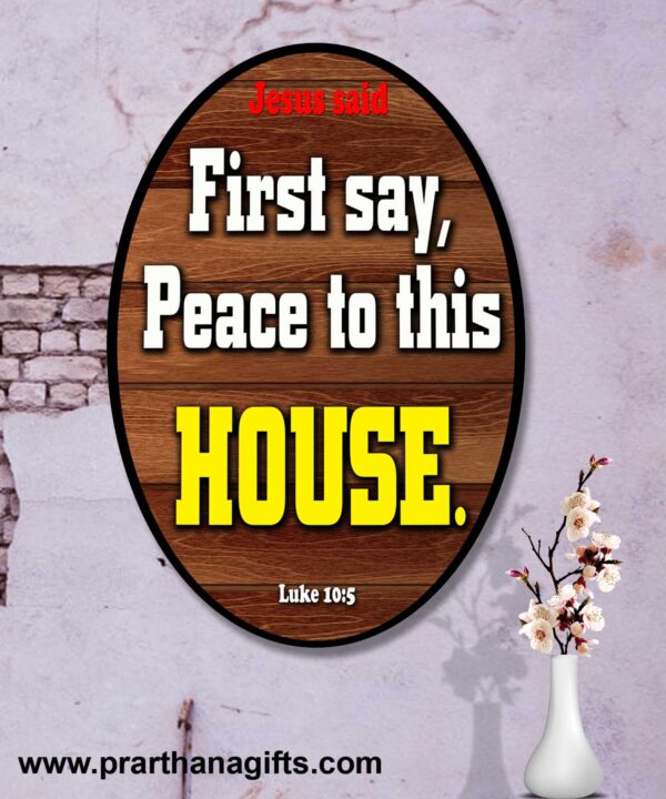 Ref : first say, ‘Peace to this house.’  Luke 10:5