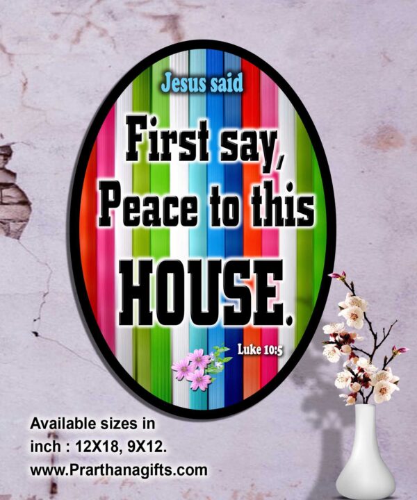 Ref : first say, ‘Peace to this house.’ Luke 10:5