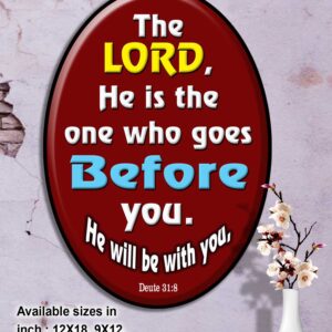 Ref : the Lord, He is the one who goes before you. He will be with you, Deuteronomy 31:8