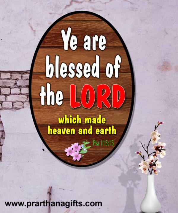 Ref : Ye are blessed of the LORD which made heaven and earth.  Psalm 115:15