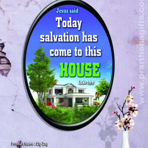 Ref : Today salvation has come to this house, Luke 19:9