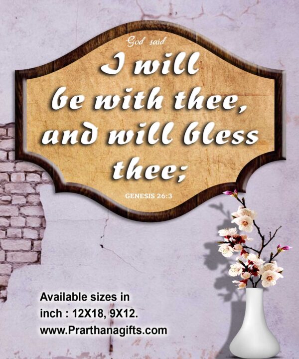 Ref : I will be with thee, and will bless thee;  Genesis 26:3