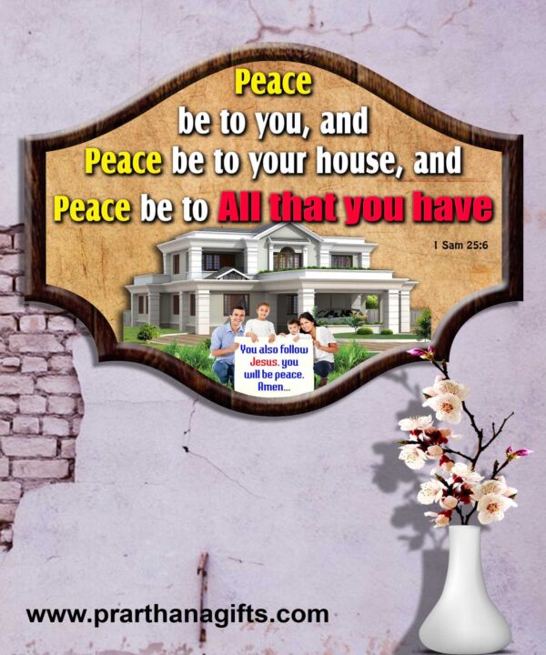 Ref : Peace be to you, peace to your house, and peace to all that you have! 1 Samuel 25:6