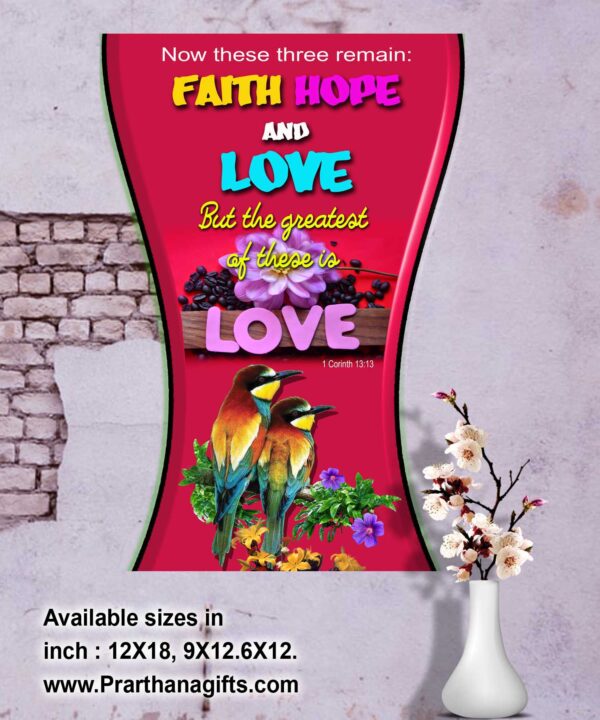 Ref : now these three remain: faith, hope and love. But the greatest of these is love. 1 Corinthians 13:13