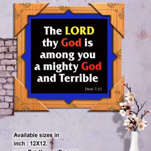 Ref : LORD thy God is among you, a mighty God and terrible. Deuteronomy 7:21