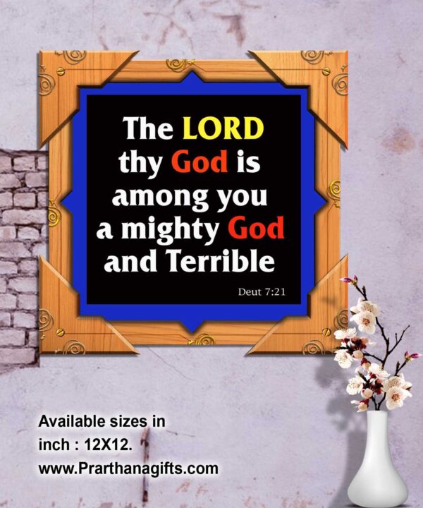 Ref : LORD thy God is among you, a mighty God and terrible. Deuteronomy 7:21