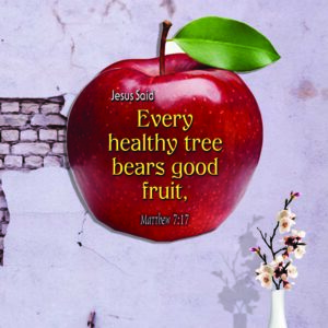 Ref : Every healthy tree bears good fruit, Matthew 7:17