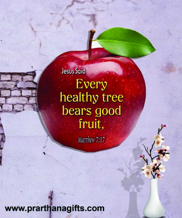 Ref : Every healthy tree bears good fruit, Matthew 7:17