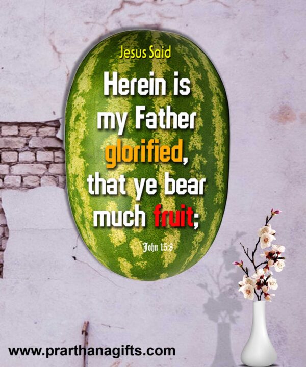 Ref : Herein* is my Father glorified, that ye bear much fruit; John 15:8