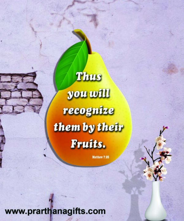 Ref : Thus you will recognize them by their fruits. Matthew 7:20