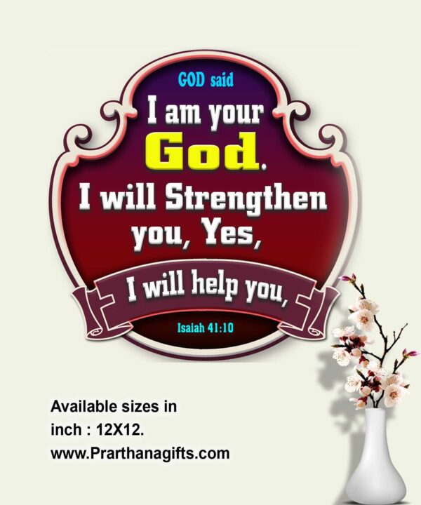 Ref : I am your God. I will strengthen you, Yes, I will help you, Isaiah 41:10