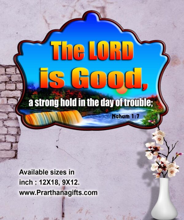 Ref :  The LORD is good, a strong hold in the day of trouble; Nahum 1:7