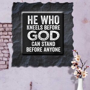 He who Kneels Before GOD can stand Before Anyone.