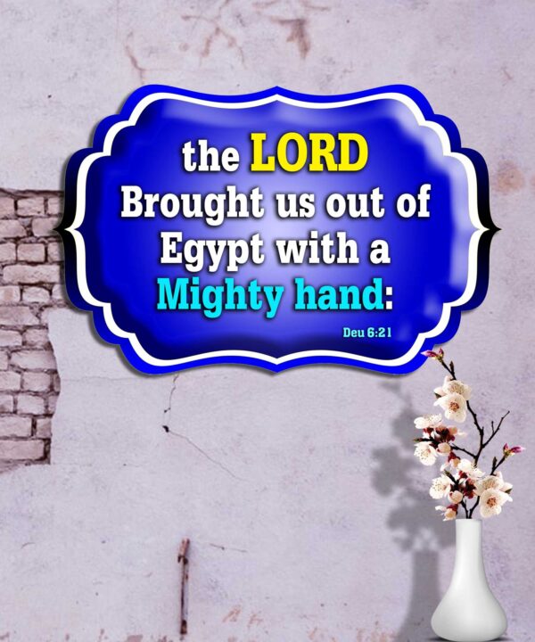 the LORD brought us out of Egypt with a mighty hand: Deuteronomy 6:21